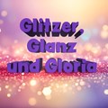 Glitzer, Glanz und Gloria Glitzer, Glanz und Gloria